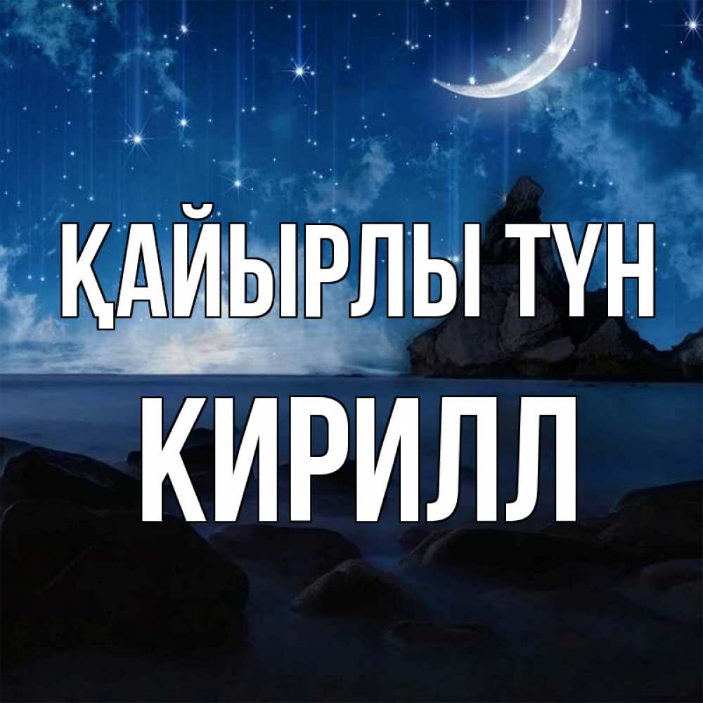 Күн сайын ашық хат с именем, Кирилл Қайырлы түн море Онлайн тегін жүктеп алу тілектері бар керемет карта 