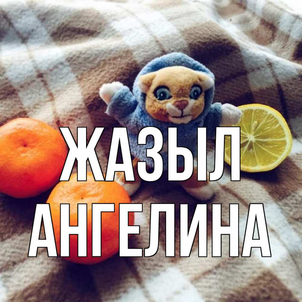 Күн сайын ашық хат с именем, Ангелина Жазыл вот тебе апельсинка и лимон Онлайн тегін жүктеп алу тілектері бар керемет карта 