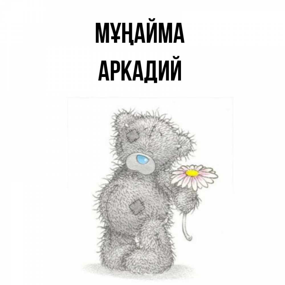 Күн сайын ашық хат с именем, Аркадий Мұңайма Плюшевый медвежонок с заплатками Онлайн тегін жүктеп алу тілектері бар керемет карта 