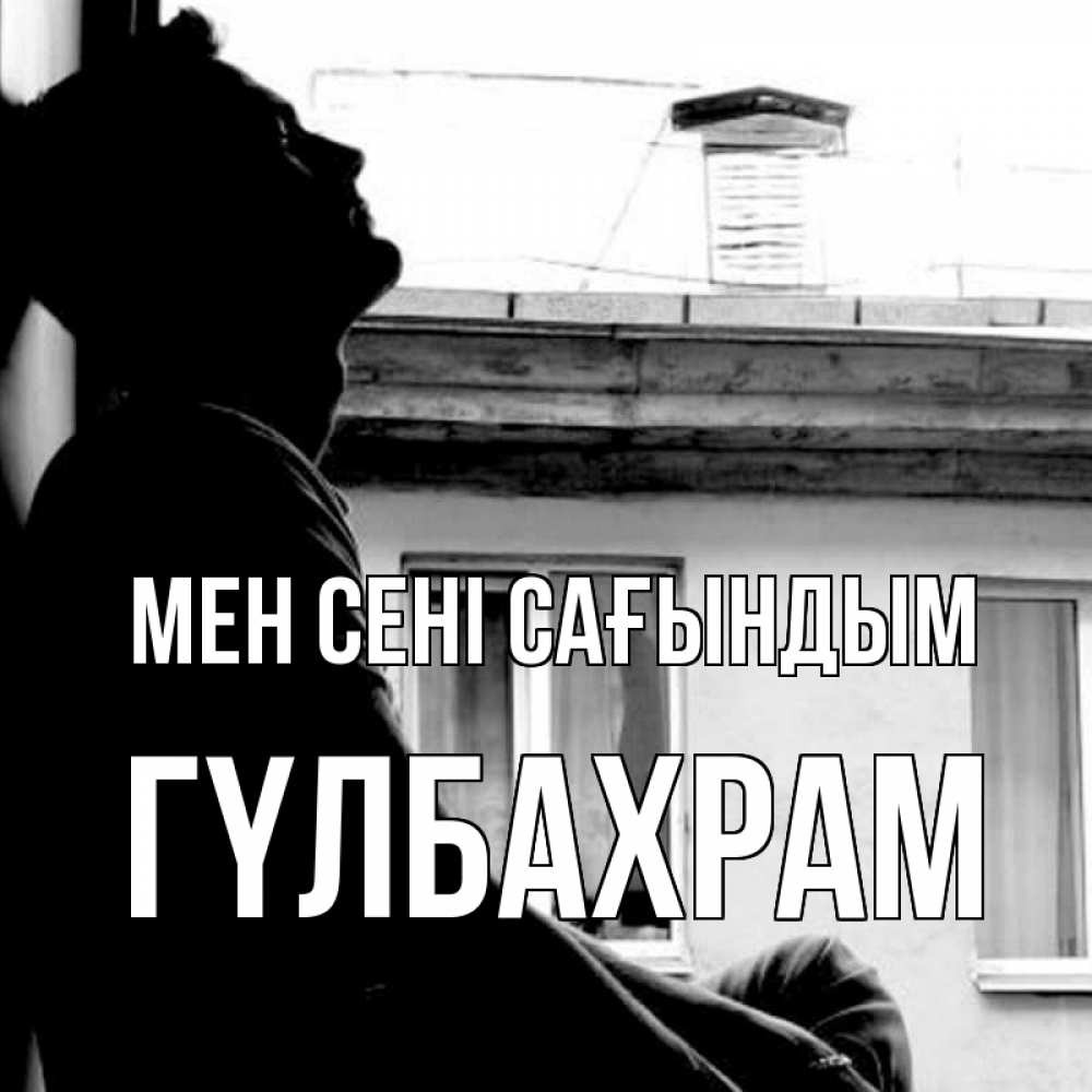 Күн сайын ашық хат с именем, ГҮЛБАХРАМ Мен сені сағындым скучно ему Онлайн тегін жүктеп алу тілектері бар керемет карта 