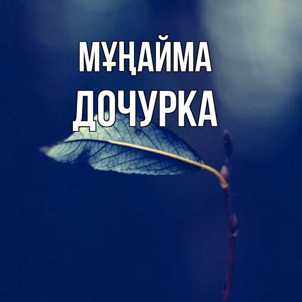 Күн сайын ашық хат с именем, Дочурка Мұңайма растение Онлайн тегін жүктеп алу тілектері бар керемет карта 