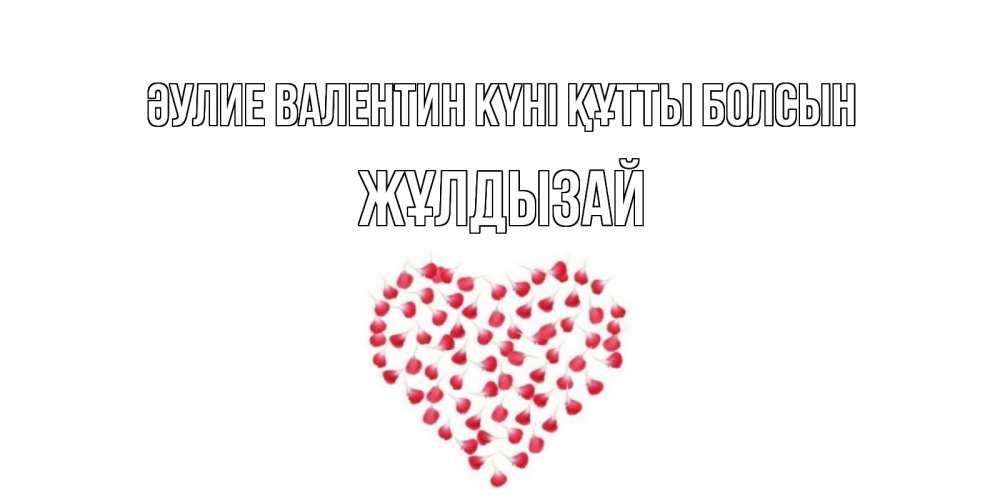 Күн сайын ашық хат с именем, ЖҰЛДЫЗАЙ Әулие Валентин күні құтты болсын сердечко для любимой Онлайн тегін жүктеп алу тілектері бар керемет карта 