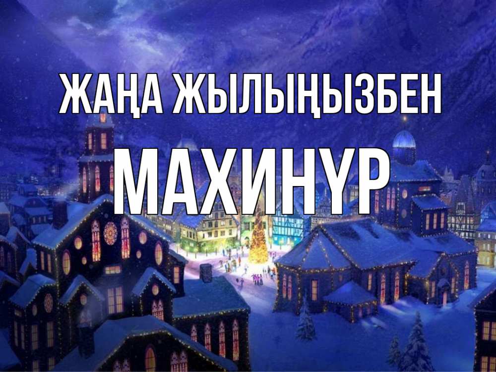 Күн сайын ашық хат с именем, МАХИНҮР Жаңа жылыңызбен новый год Онлайн тегін жүктеп алу тілектері бар керемет карта 