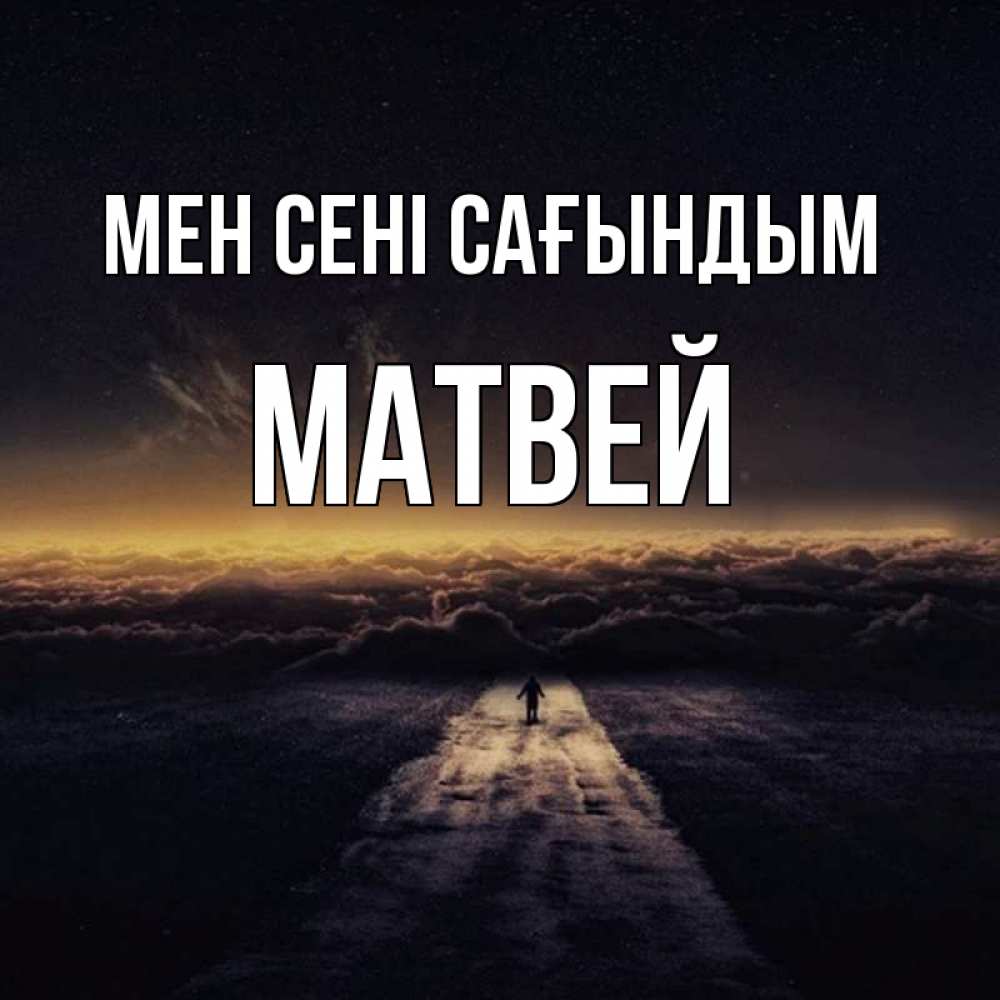 Күн сайын ашық хат с именем, Матвей Мен сені сағындым идем Онлайн тегін жүктеп алу тілектері бар керемет карта 