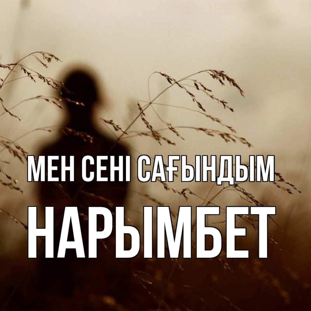 Күн сайын ашық хат с именем, Нарымбет Мен сені сағындым силуэт девушки Онлайн тегін жүктеп алу тілектері бар керемет карта 