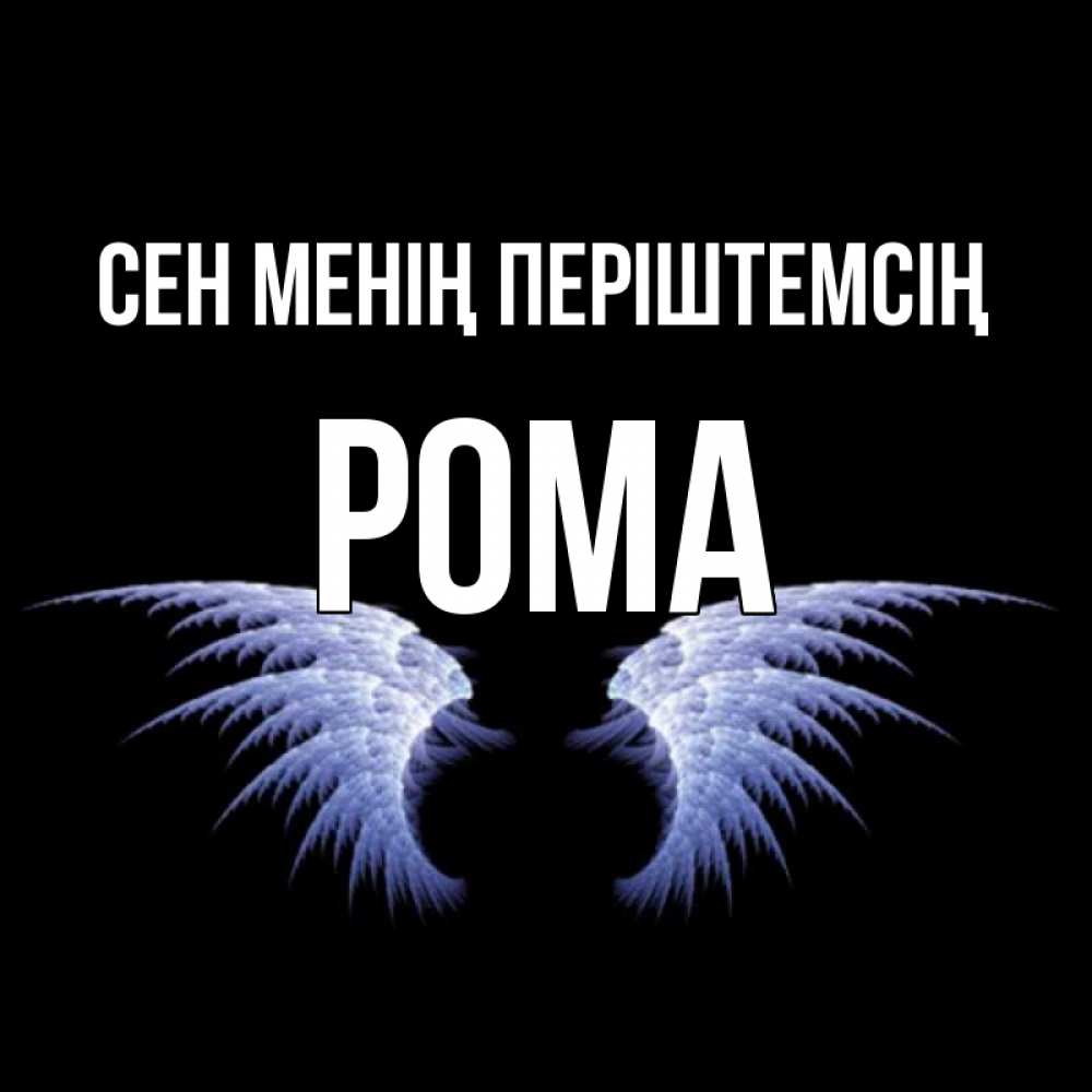 Күн сайын ашық хат с именем, Рома Сен менің періштемсің ангельские крылья на черном фоне Онлайн тегін жүктеп алу тілектері бар керемет карта 