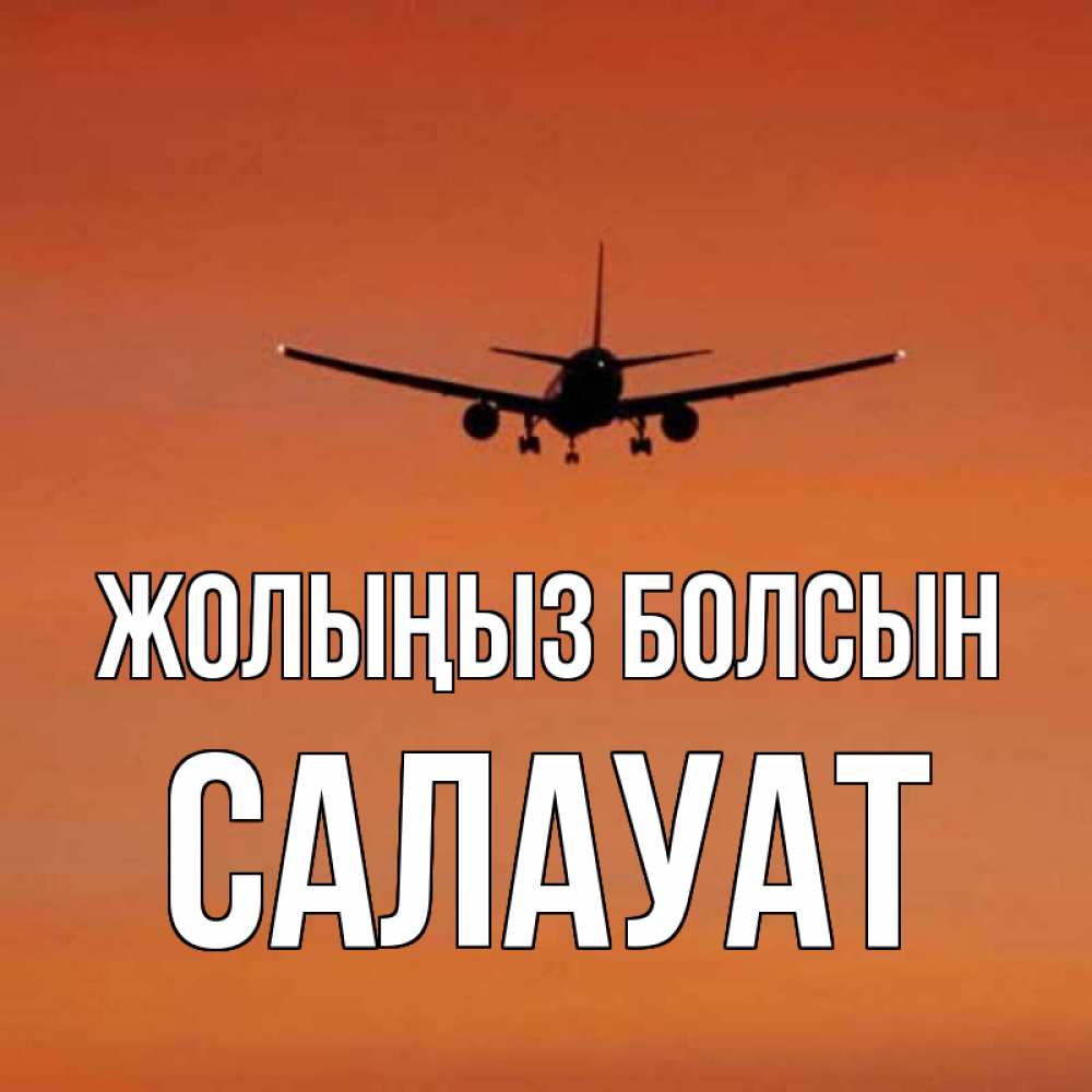 Күн сайын ашық хат с именем, САЛАУАТ Жолыңыз болсын силуэт самолета Онлайн тегін жүктеп алу тілектері бар керемет карта 