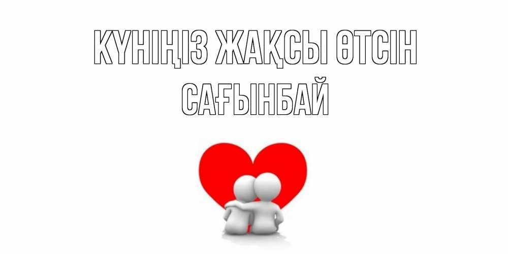 Күн сайын ашық хат с именем, Сағынбай Күніңіз жақсы өтсін Сердце Онлайн тегін жүктеп алу тілектері бар керемет карта 
