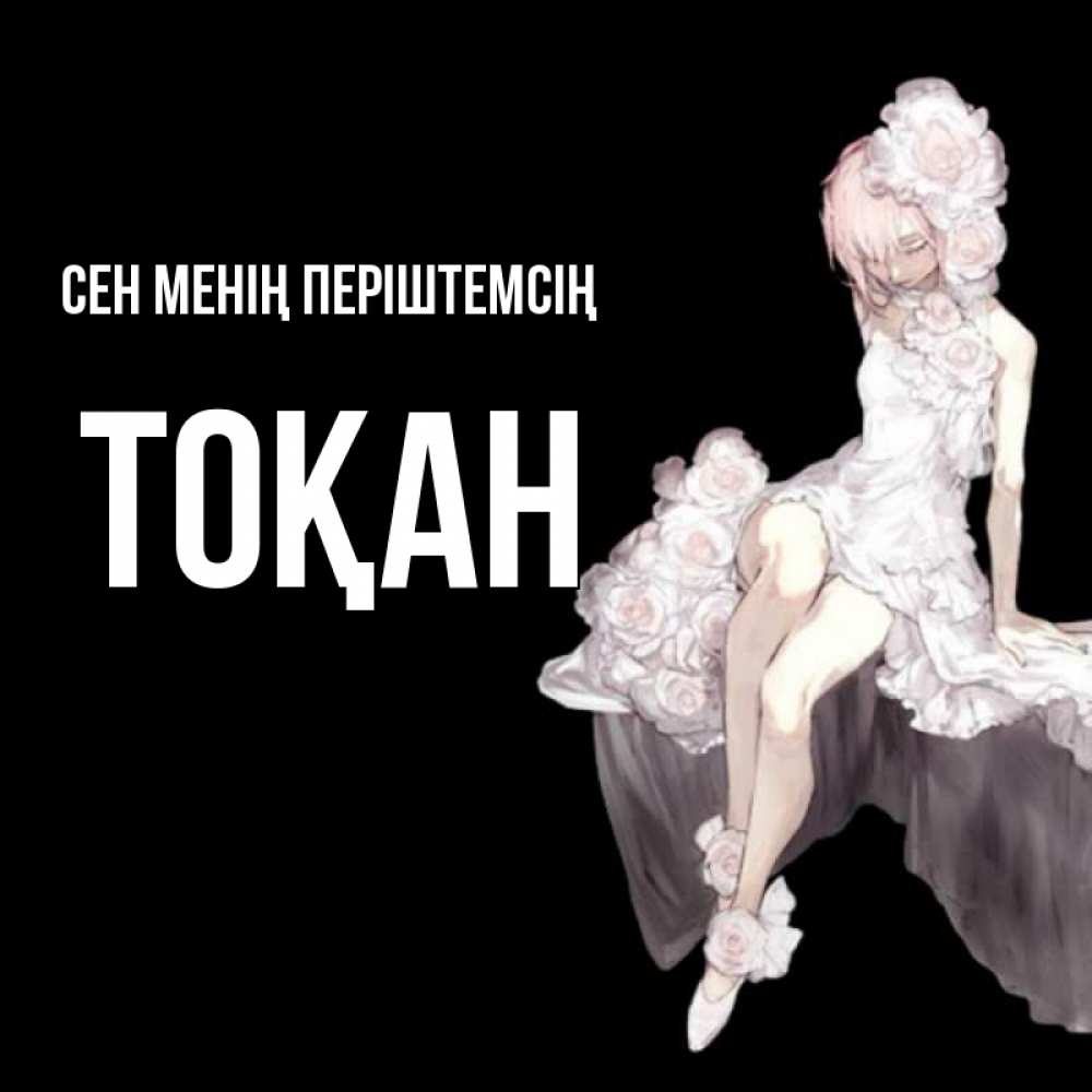 Күн сайын ашық хат с именем, ТОҚАН Сен менің періштемсің девушка в стиле аниме как ангел Онлайн тегін жүктеп алу тілектері бар керемет карта 