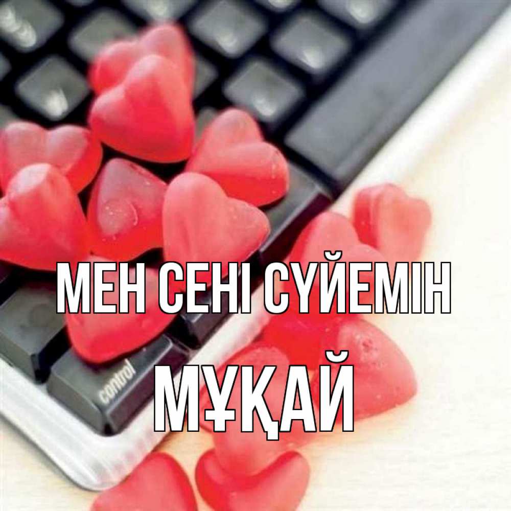 Күн сайын ашық хат с именем, Мұқай Мен сені сүйемін конфеты в виде сердец Онлайн тегін жүктеп алу тілектері бар керемет карта 