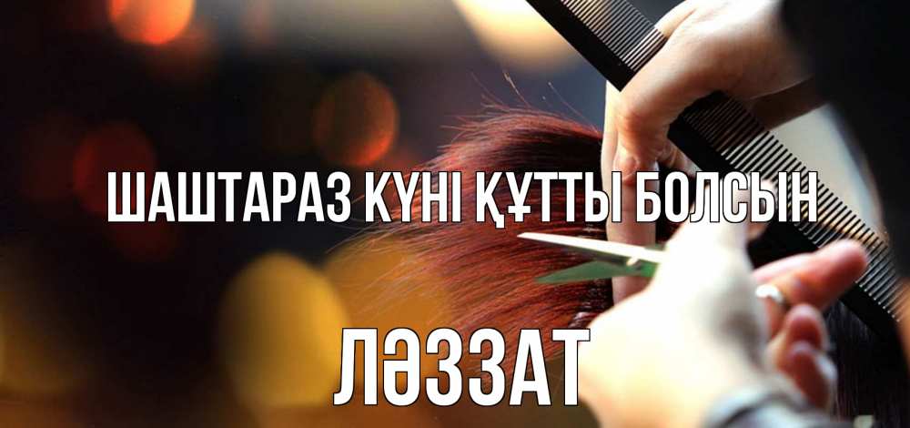 Күн сайын ашық хат с именем, ЛӘЗЗАТ Шаштараз күні құтты болсын с днем парикмахера расческа Онлайн тегін жүктеп алу тілектері бар керемет карта 