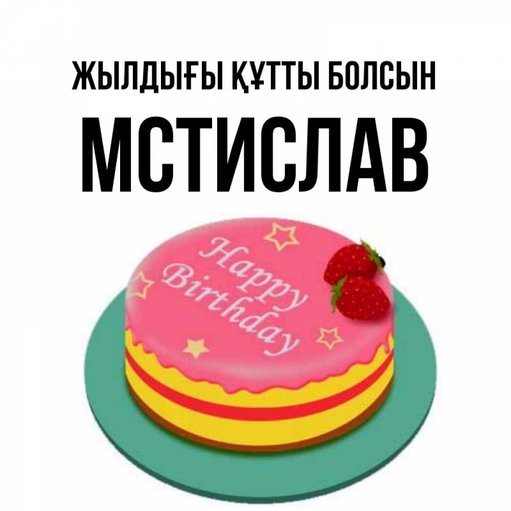 Күн сайын ашық хат с именем, Мстислав Жылдығы құтты болсын торт, клубника, днюха Онлайн тегін жүктеп алу тілектері бар керемет карта 