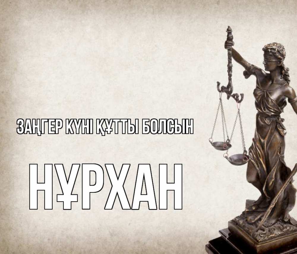 Күн сайын ашық хат с именем, НҰРХАН Заңгер күні құтты болсын с днем юриста Онлайн тегін жүктеп алу тілектері бар керемет карта 