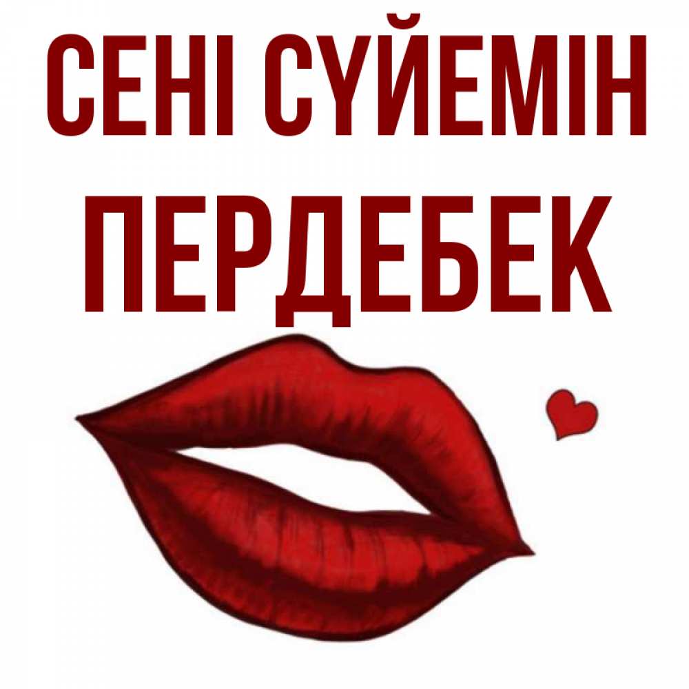 Күн сайын ашық хат с именем, ПЕРДЕБЕК Сені сүйемін сердечко и губы целуют Онлайн тегін жүктеп алу тілектері бар керемет карта 