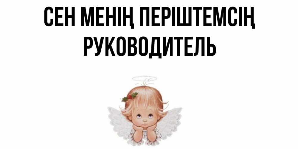 Күн сайын ашық хат с именем, Руководитель Сен менің періштемсің ангел Онлайн тегін жүктеп алу тілектері бар керемет карта 
