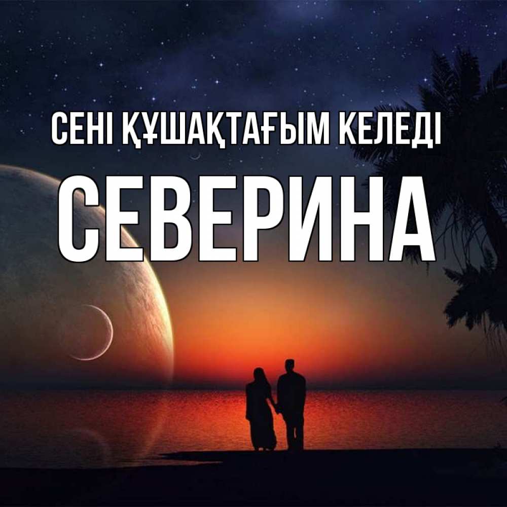 Күн сайын ашық хат с именем, Северина сені құшақтағым келеді восход спутников Онлайн тегін жүктеп алу тілектері бар керемет карта 