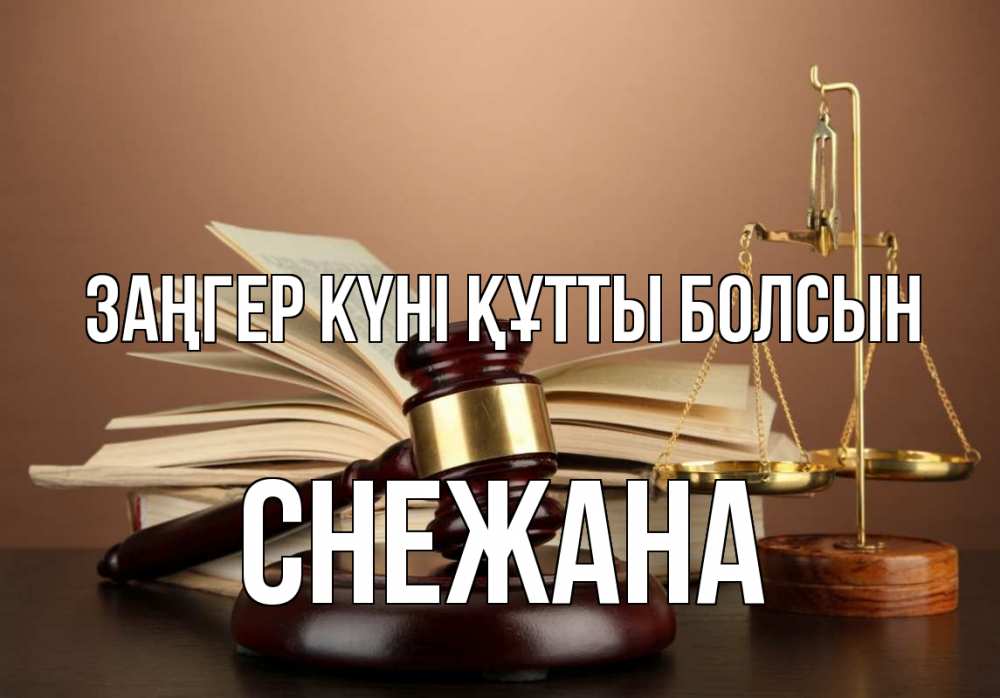 Күн сайын ашық хат с именем, Снежана Заңгер күні құтты болсын с днем юриста Онлайн тегін жүктеп алу тілектері бар керемет карта 