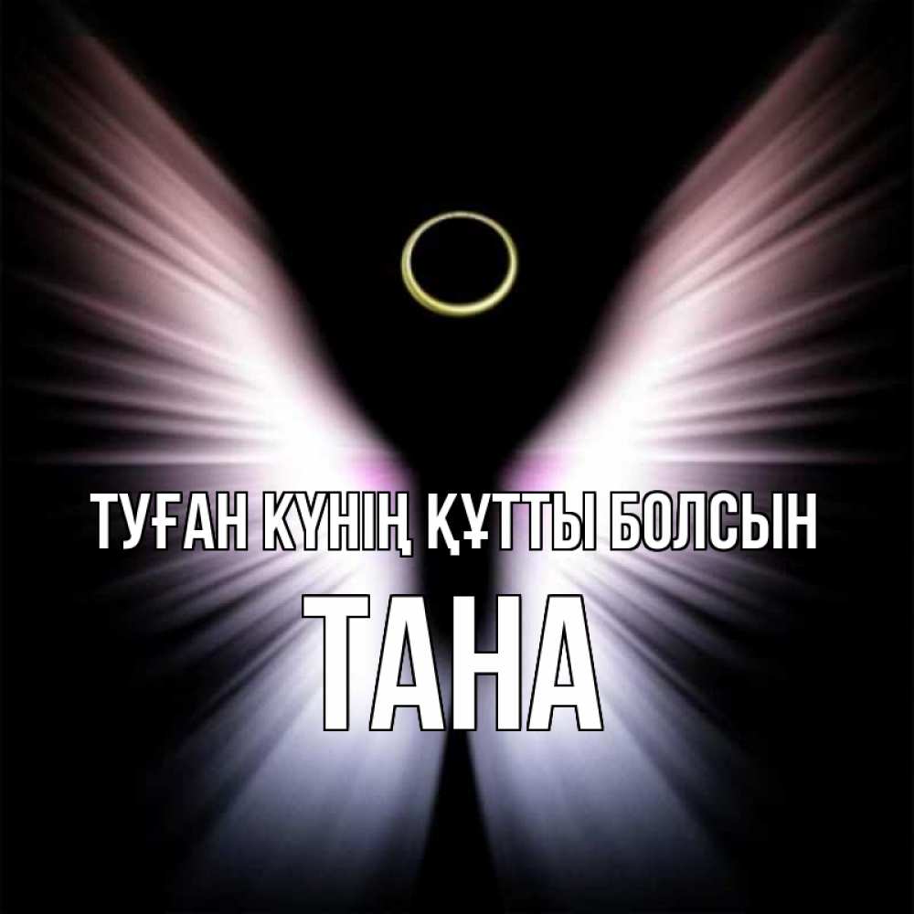 Күн сайын ашық хат с именем, ТАНА Туған күнің құтты болсын ангел из света Онлайн тегін жүктеп алу тілектері бар керемет карта 