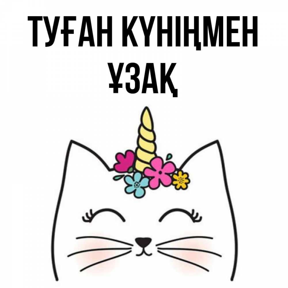 Күн сайын ашық хат с именем, ҰЗАҚ Туған күніңмен милый кот с одним рожком Онлайн тегін жүктеп алу тілектері бар керемет карта 
