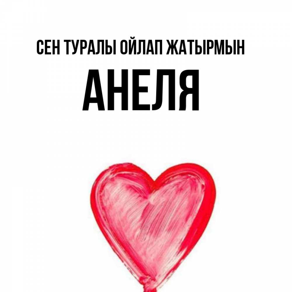 Күн сайын ашық хат с именем, Анеля Сен туралы ойлап жатырмын для влюбленных Онлайн тегін жүктеп алу тілектері бар керемет карта 