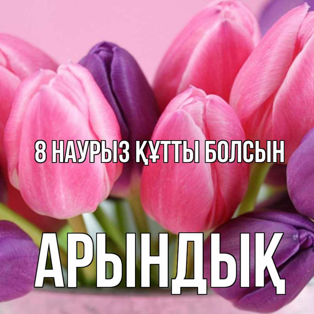 Күн сайын ашық хат с именем, Арындық 8 наурыз құтты болсын маме 1 Онлайн тегін жүктеп алу тілектері бар керемет карта 