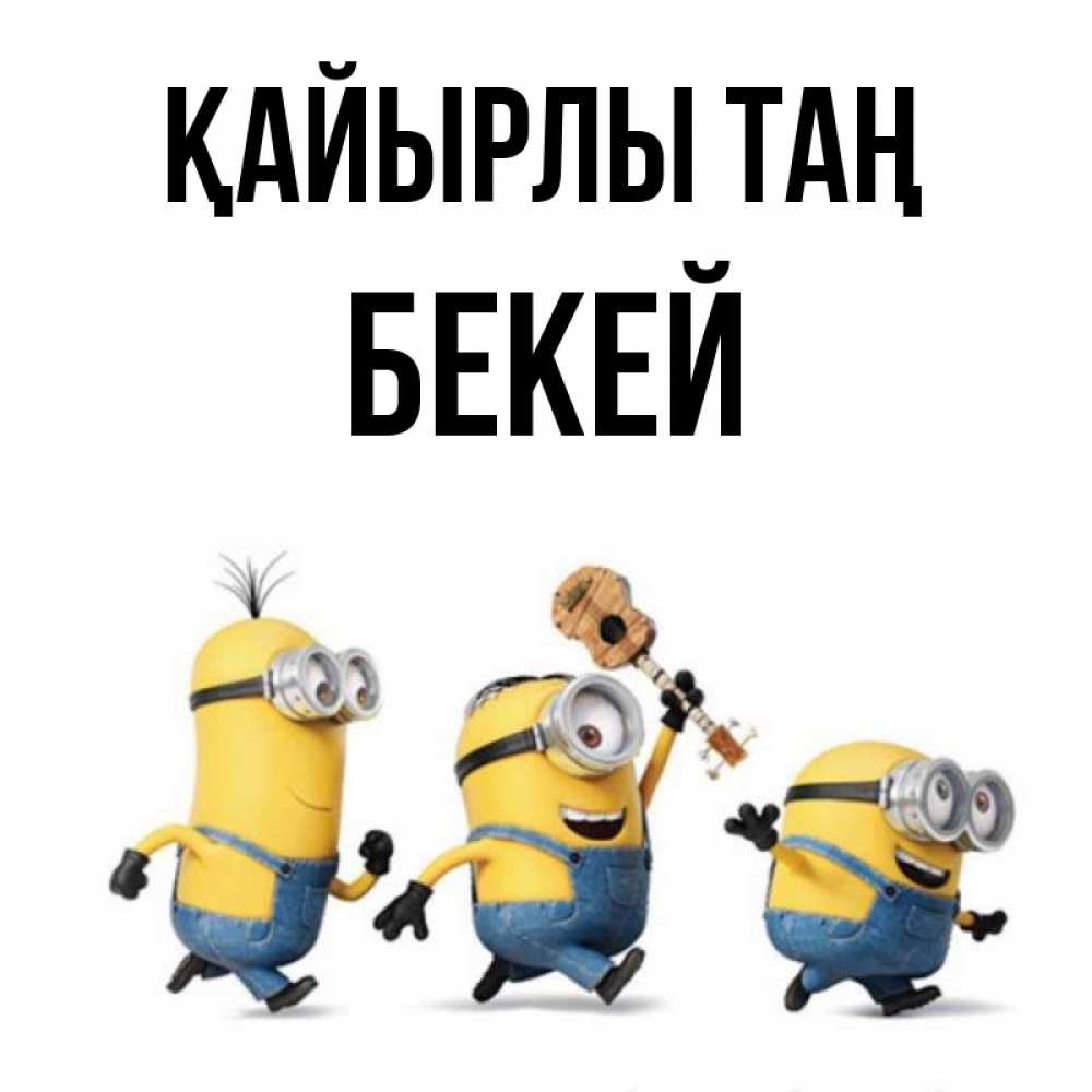 Күн сайын ашық хат с именем, Бекей Қайырлы таң миньоны и прекрасное утро Онлайн тегін жүктеп алу тілектері бар керемет карта 