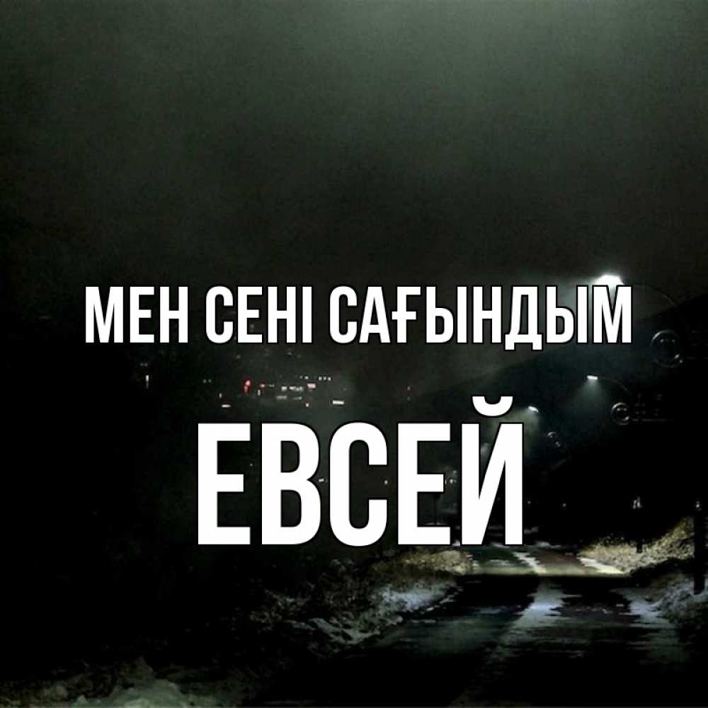Күн сайын ашық хат с именем, Евсей Мен сені сағындым окраина города Онлайн тегін жүктеп алу тілектері бар керемет карта 