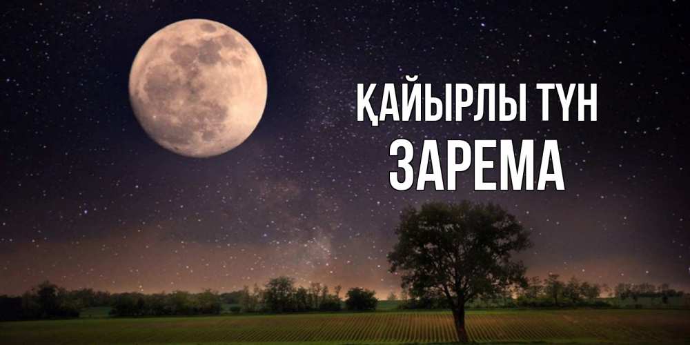 Күн сайын ашық хат с именем, ЗАРЕМА Қайырлы түн ночные открытки с луной Онлайн тегін жүктеп алу тілектері бар керемет карта 