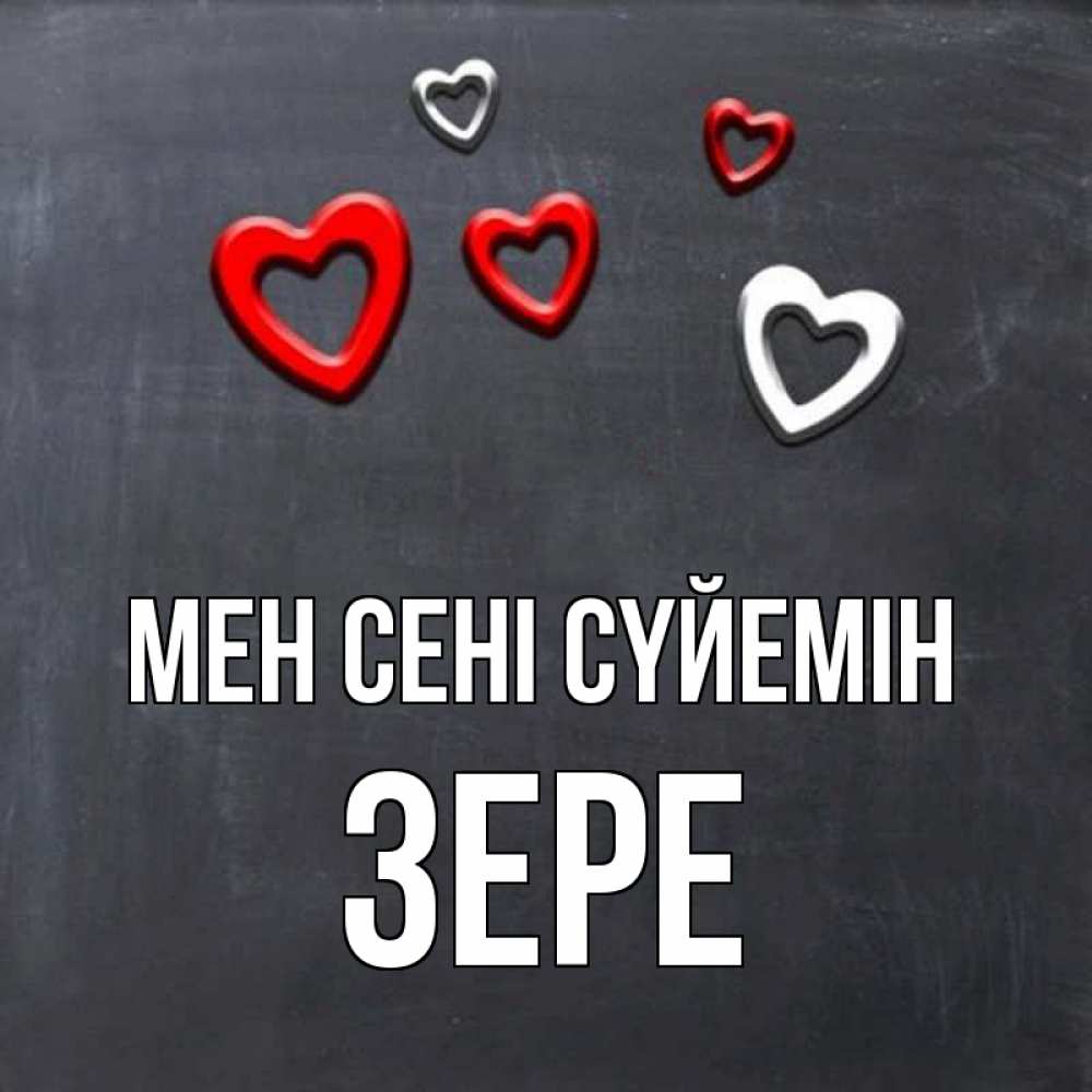 Күн сайын ашық хат с именем, ЗЕРЕ Мен сені сүйемін сердечки белые и красные Онлайн тегін жүктеп алу тілектері бар керемет карта 