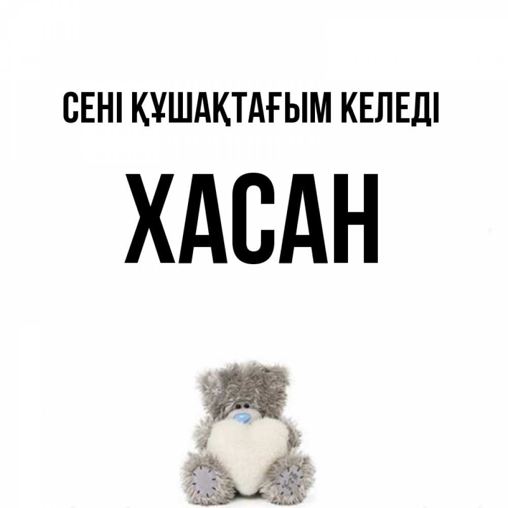 Күн сайын ашық хат с именем, ХАСАН сені құшақтағым келеді медвежонок с сердечком белого цвета Онлайн тегін жүктеп алу тілектері бар керемет карта 