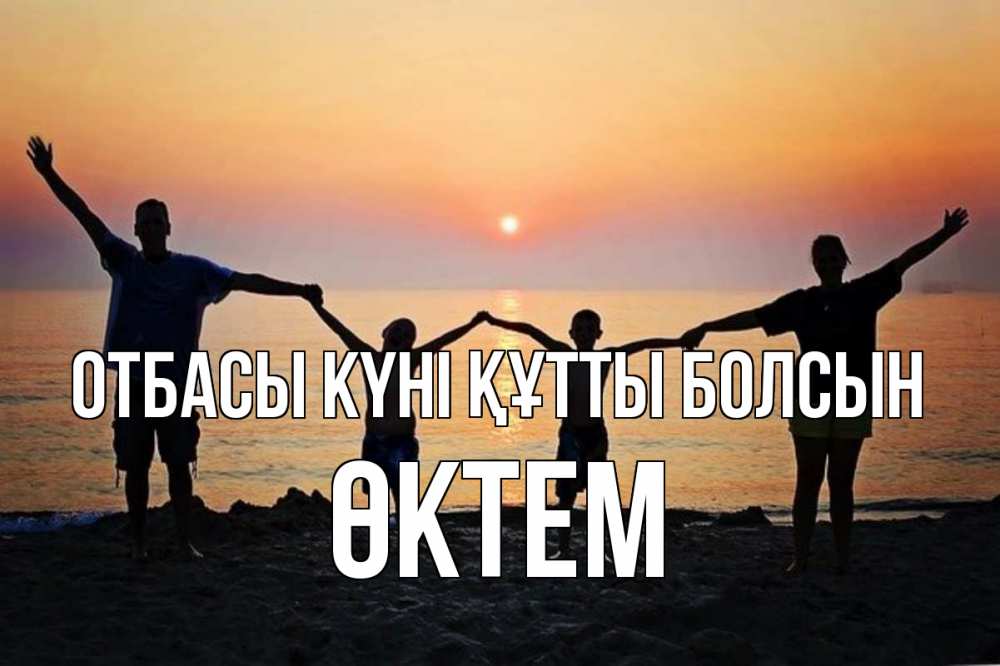 Күн сайын ашық хат с именем, ӨКТЕМ отбасы күні құтты болсын мама, папа, дети, дочка,сын, море, пляж, закат Онлайн тегін жүктеп алу тілектері бар керемет карта 