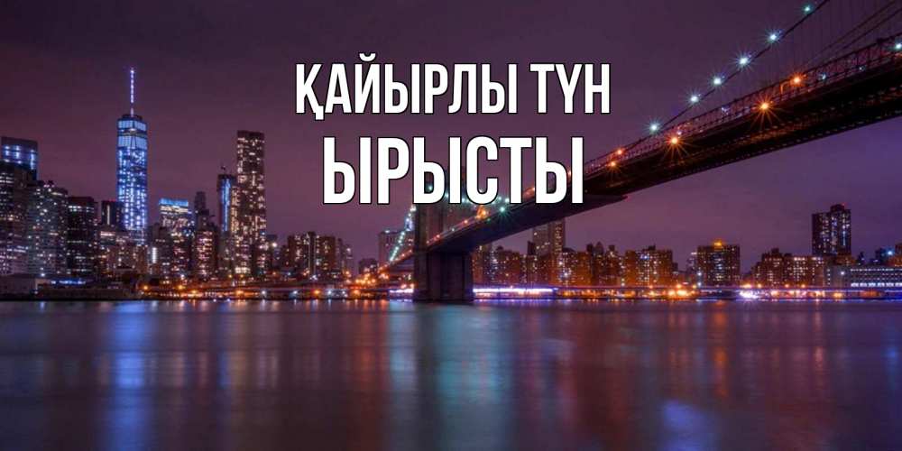 Күн сайын ашық хат с именем, ЫРЫСТЫ Қайырлы түн ночной мост Онлайн тегін жүктеп алу тілектері бар керемет карта 