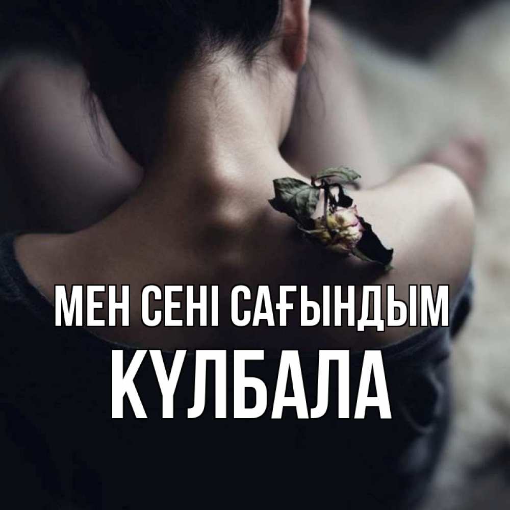 Күн сайын ашық хат с именем, Күлбала Мен сені сағындым засох цветок Онлайн тегін жүктеп алу тілектері бар керемет карта 
