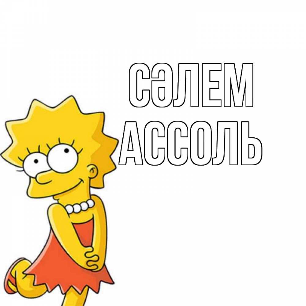 Күн сайын ашық хат с именем, Ассоль Сәлем Симпсоны младшая Онлайн тегін жүктеп алу тілектері бар керемет карта 
