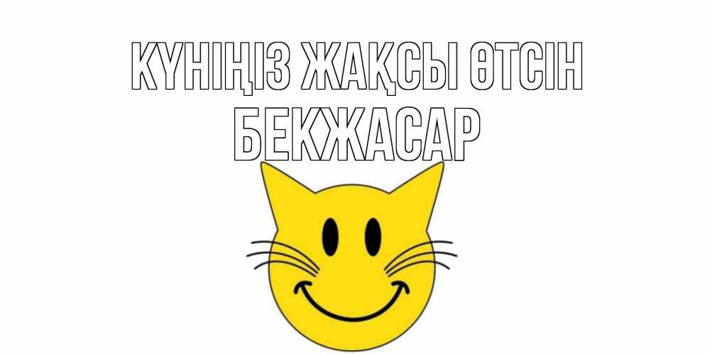 Күн сайын ашық хат с именем, Бекжасар Күніңіз жақсы өтсін открытка с котом Онлайн тегін жүктеп алу тілектері бар керемет карта 