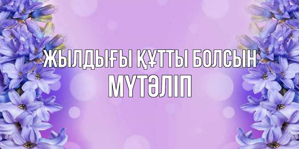 Күн сайын ашық хат с именем, МҮТӘЛІП Жылдығы құтты болсын открытка с сиренью Онлайн тегін жүктеп алу тілектері бар керемет карта 