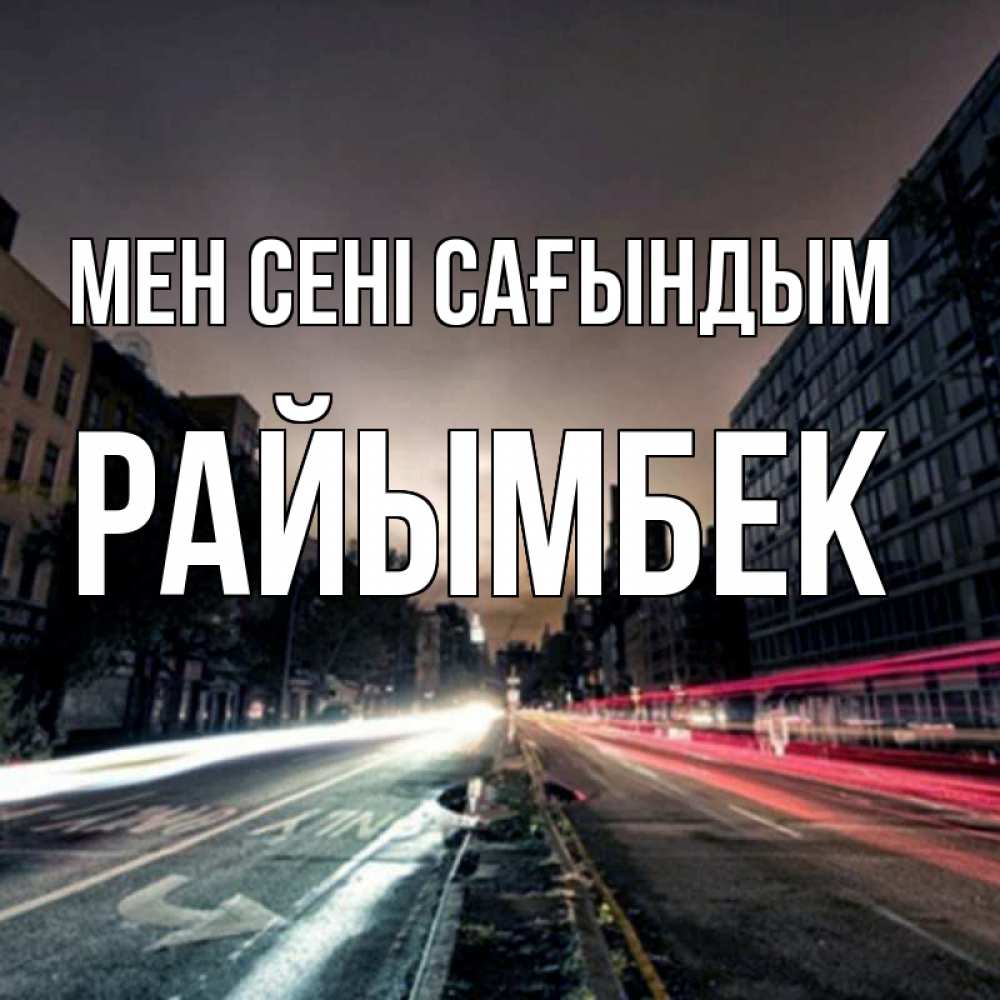 Күн сайын ашық хат с именем, РАЙЫМБЕК Мен сені сағындым приезжай Онлайн тегін жүктеп алу тілектері бар керемет карта 