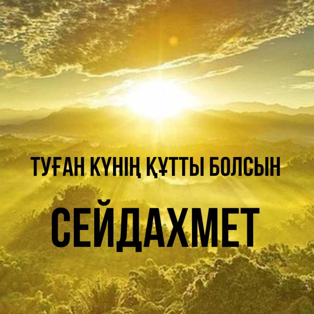Күн сайын ашық хат с именем, СЕЙДАХМЕТ Туған күнің құтты болсын леса и небо в желтом Онлайн тегін жүктеп алу тілектері бар керемет карта 