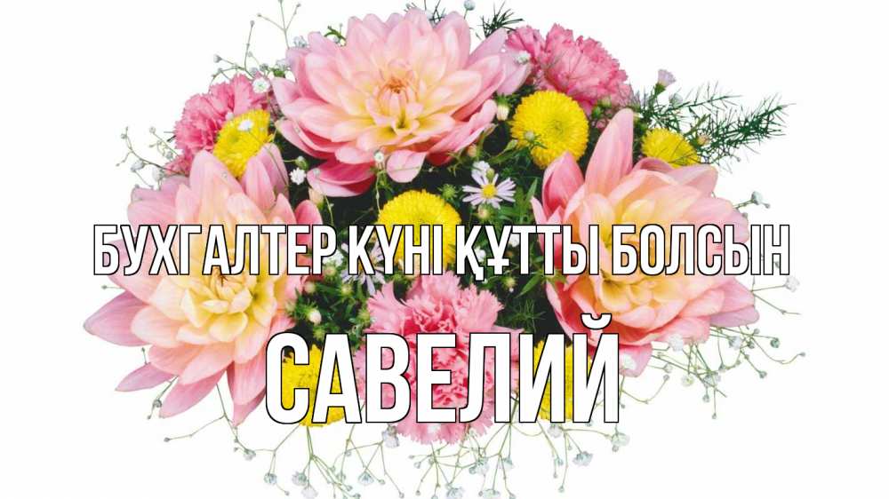 Күн сайын ашық хат с именем, Савелий бухгалтер күні құтты болсын с днем бухгалтера Онлайн тегін жүктеп алу тілектері бар керемет карта 