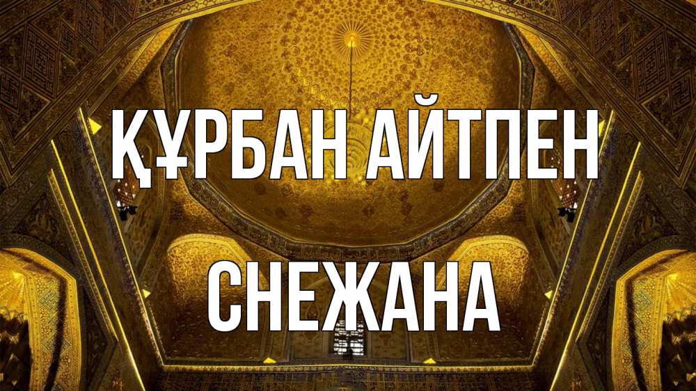 Күн сайын ашық хат с именем, Снежана Құрбан айтпен купол Онлайн тегін жүктеп алу тілектері бар керемет карта 