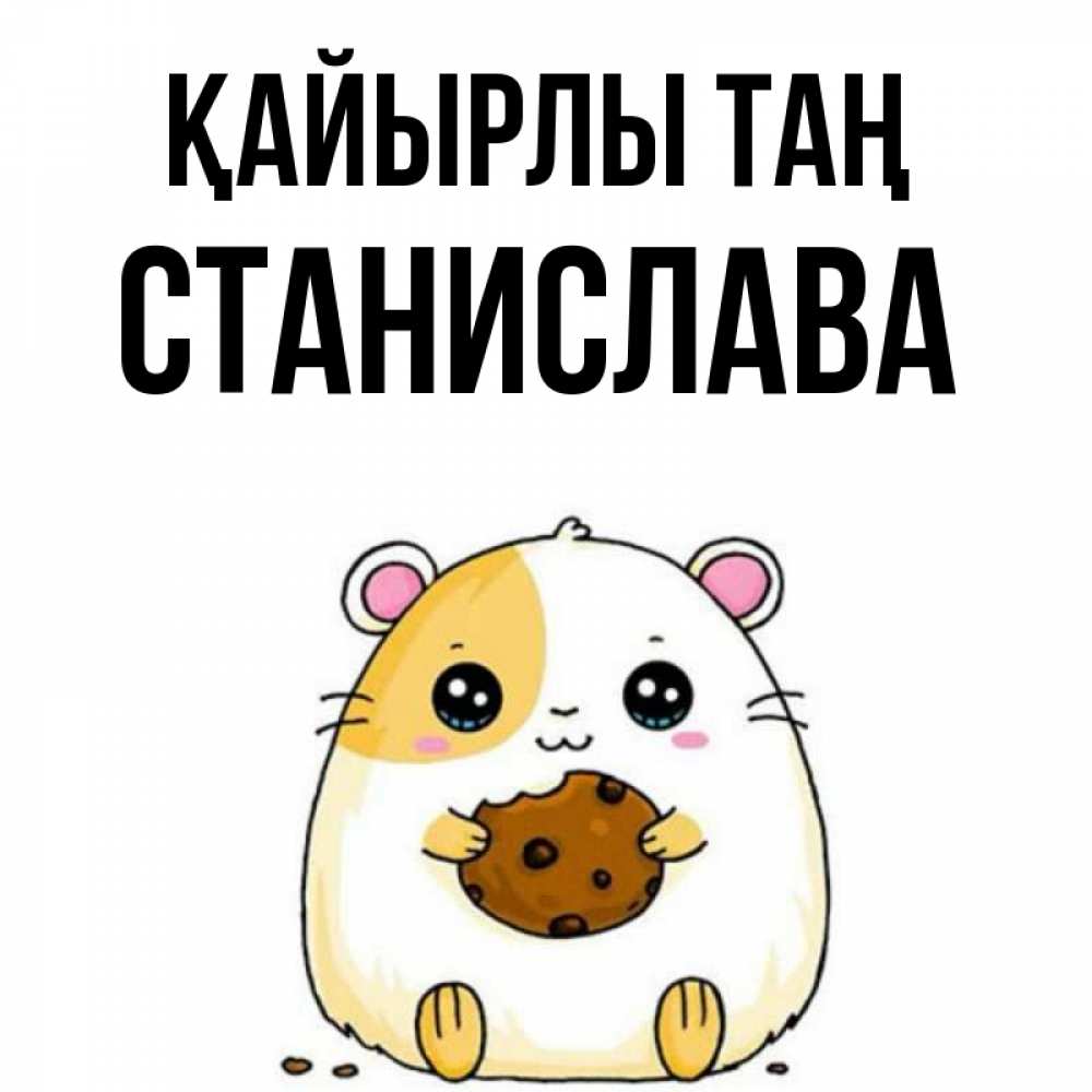 Күн сайын ашық хат с именем, Станислава Қайырлы таң есть печеньку. Утречко Онлайн тегін жүктеп алу тілектері бар керемет карта 