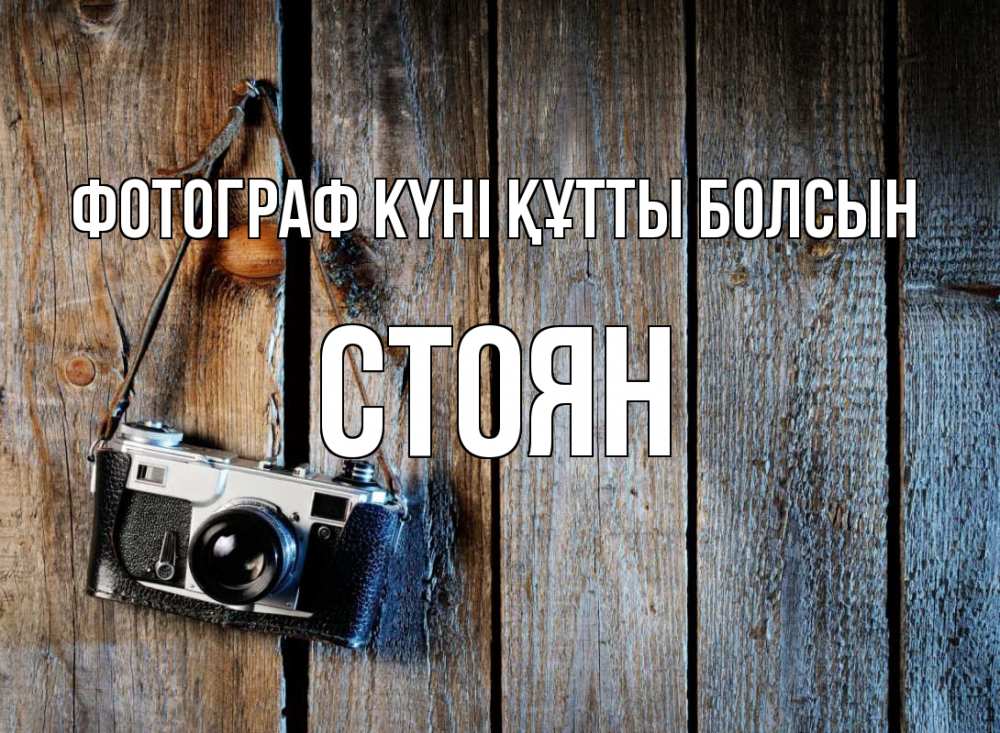 Күн сайын ашық хат с именем, Стоян Фотограф күні құтты болсын с днем фотографа Онлайн тегін жүктеп алу тілектері бар керемет карта 