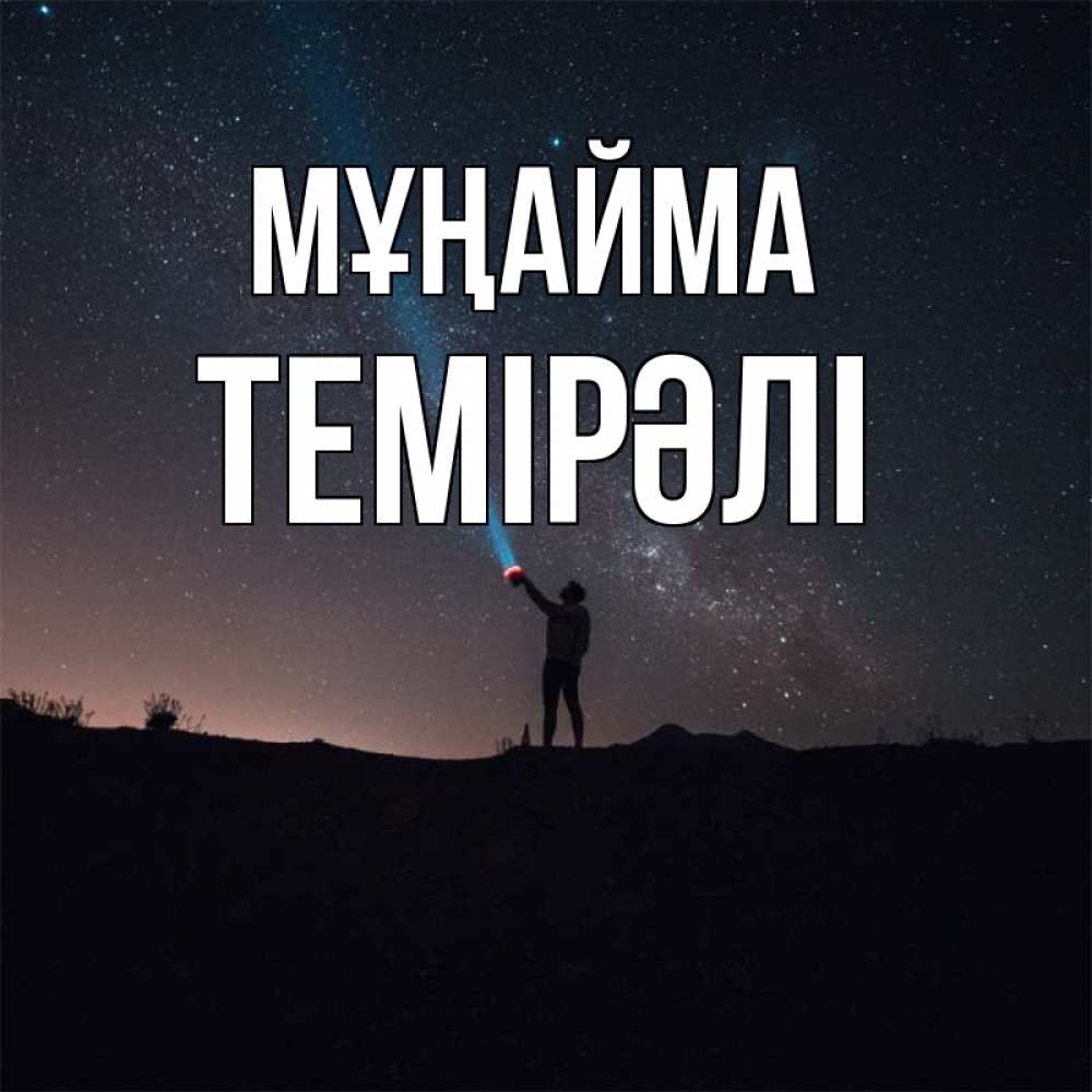 Күн сайын ашық хат с именем, ТЕМІРӘЛІ Мұңайма луч света и млечный путь Онлайн тегін жүктеп алу тілектері бар керемет карта 