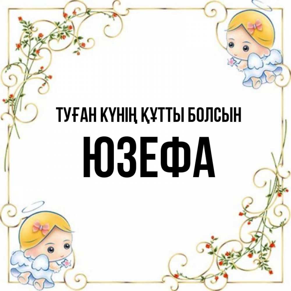 Күн сайын ашық хат с именем, Юзефа Туған күнің құтты болсын девочки ангелы Онлайн тегін жүктеп алу тілектері бар керемет карта 