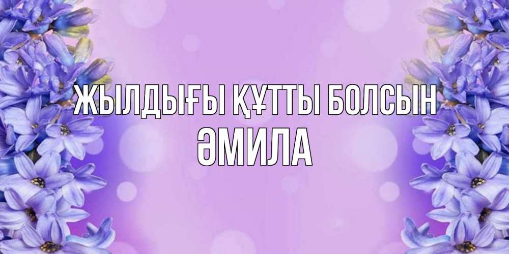 Күн сайын ашық хат с именем, ӘМИЛА Жылдығы құтты болсын открытка с сиренью Онлайн тегін жүктеп алу тілектері бар керемет карта 