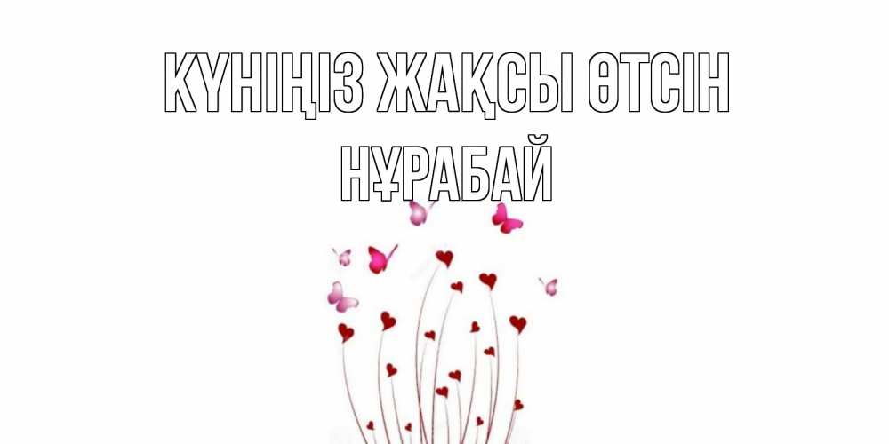 Күн сайын ашық хат с именем, НҰРАБАЙ Күніңіз жақсы өтсін отличного дня Онлайн тегін жүктеп алу тілектері бар керемет карта 