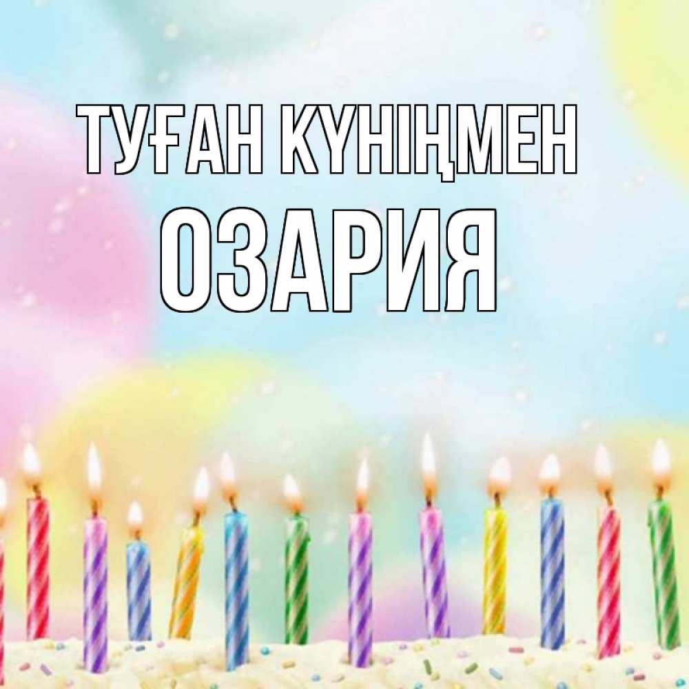 Күн сайын ашық хат с именем, ОЗАРИЯ Туған күніңмен разноцветное Онлайн тегін жүктеп алу тілектері бар керемет карта 