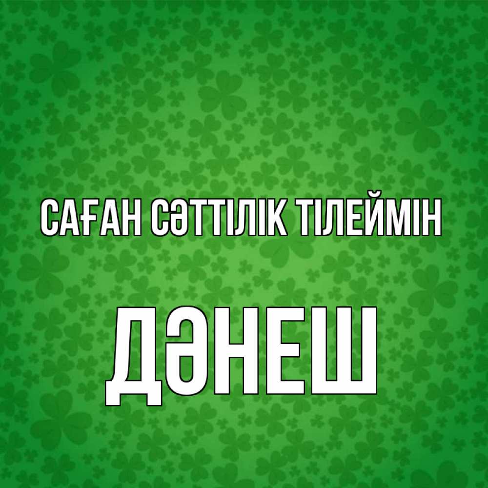 Күн сайын ашық хат с именем, ДӘНЕШ Саған сәттілік тілеймін много листочков на удачу Онлайн тегін жүктеп алу тілектері бар керемет карта 