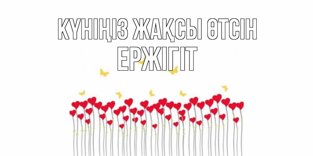 Күн сайын ашық хат с именем, Ержігіт Күніңіз жақсы өтсін открытка отличного дня с сердечками Онлайн тегін жүктеп алу тілектері бар керемет карта 