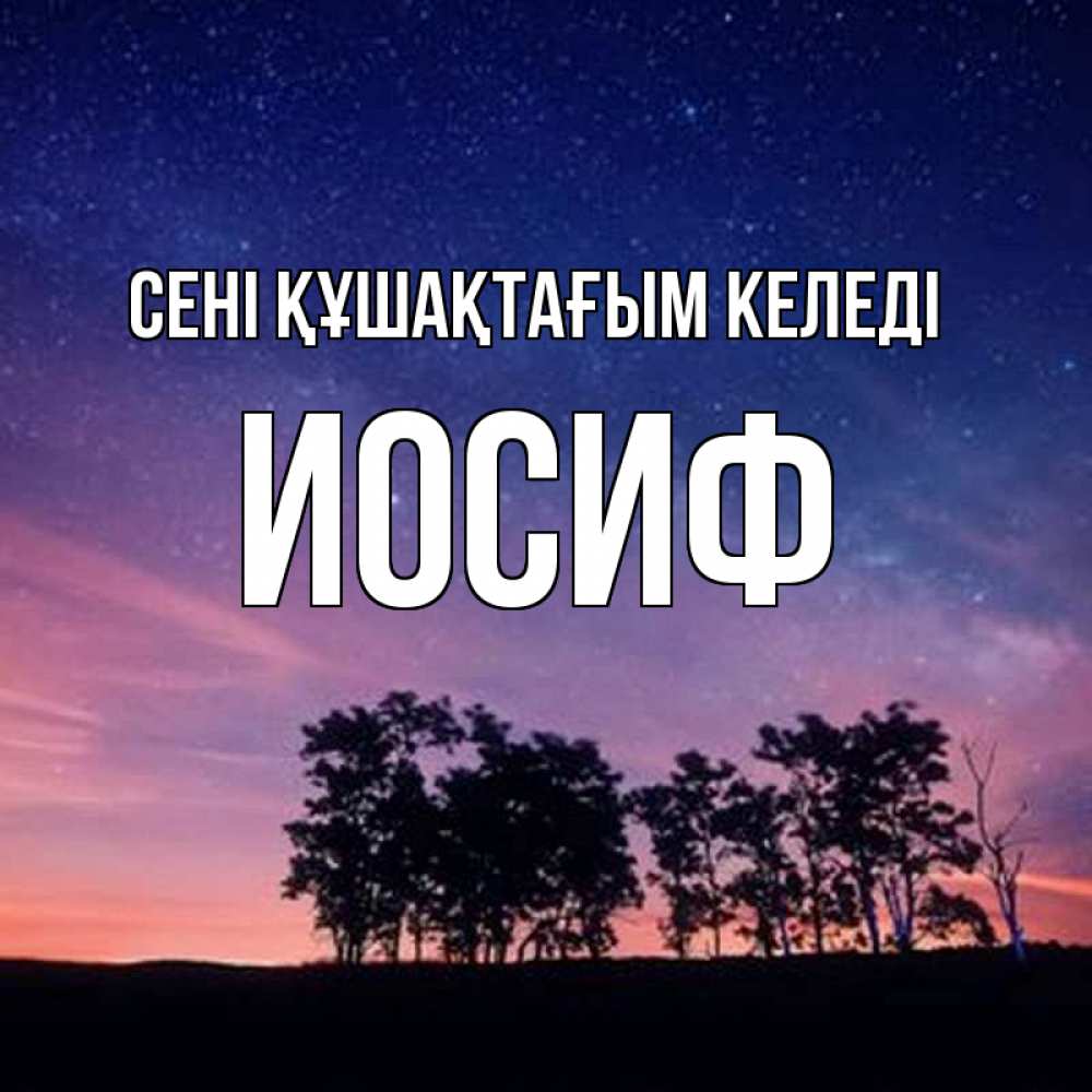 Күн сайын ашық хат с именем, Иосиф сені құшақтағым келеді силуэты деревьев Онлайн тегін жүктеп алу тілектері бар керемет карта 
